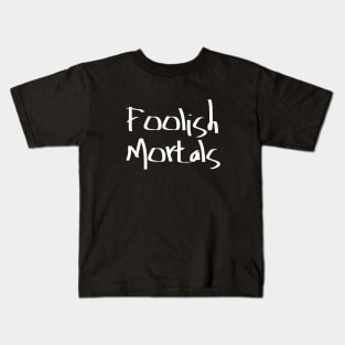 Foolish Mortals Kids T-Shirt